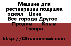 Машина для реставрации подушек одеял › Цена ­ 20 000 - Все города Другое » Продам   . Крым,Гаспра